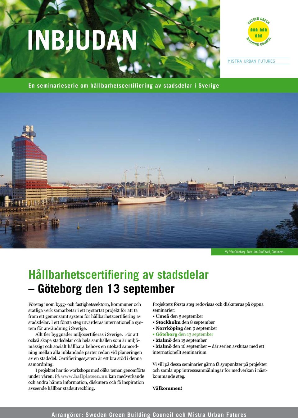 system för hållbarhetscertifiering av stadsdelar. I ett första steg utvärderas internationella system för användning i Sverige. Allt fler byggnader miljöcertifieras i Sverige.