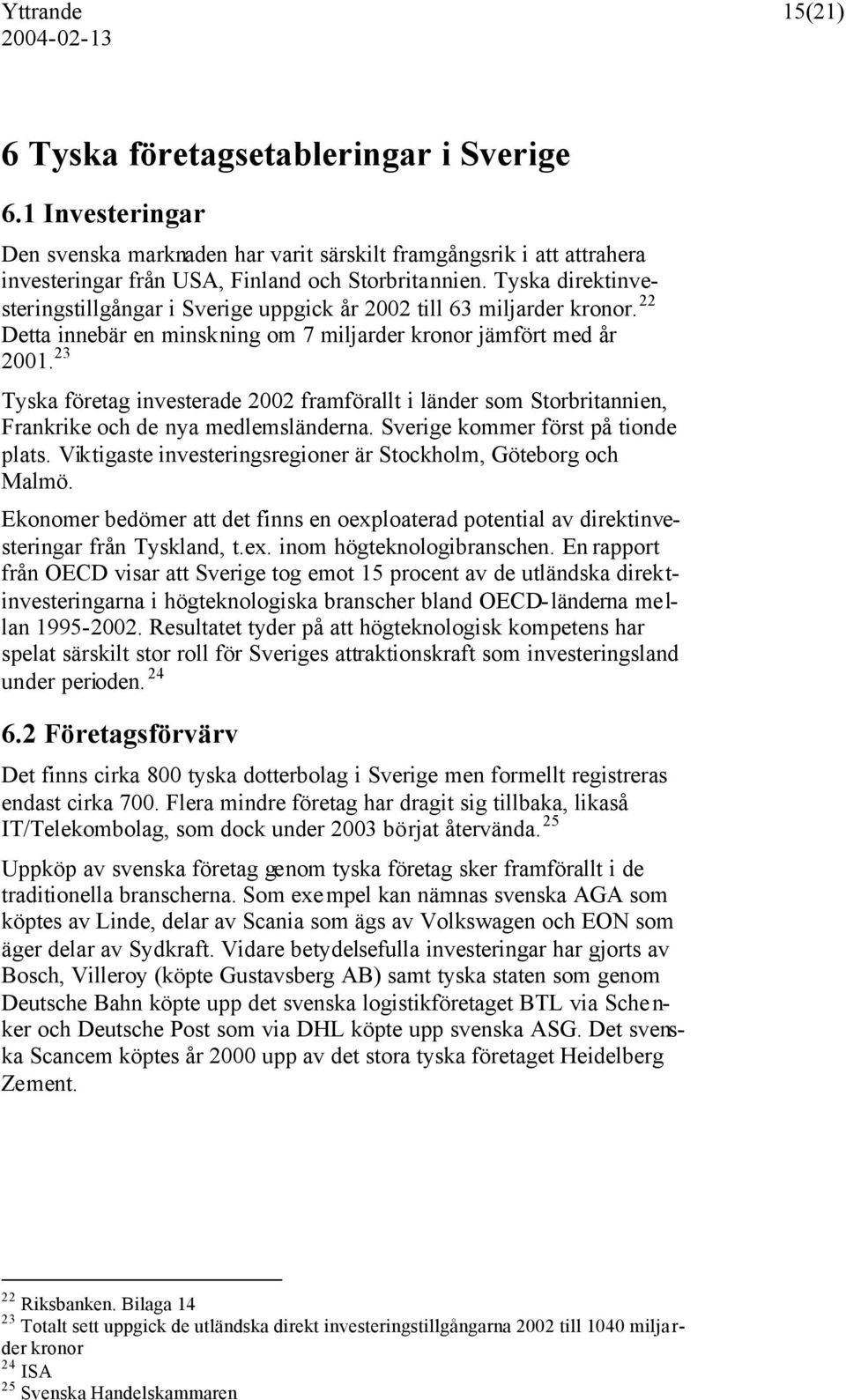 23 Tyska företag investerade 2002 framförallt i länder som Storbritannien, Frankrike och de nya medlemsländerna. Sverige kommer först på tionde plats.