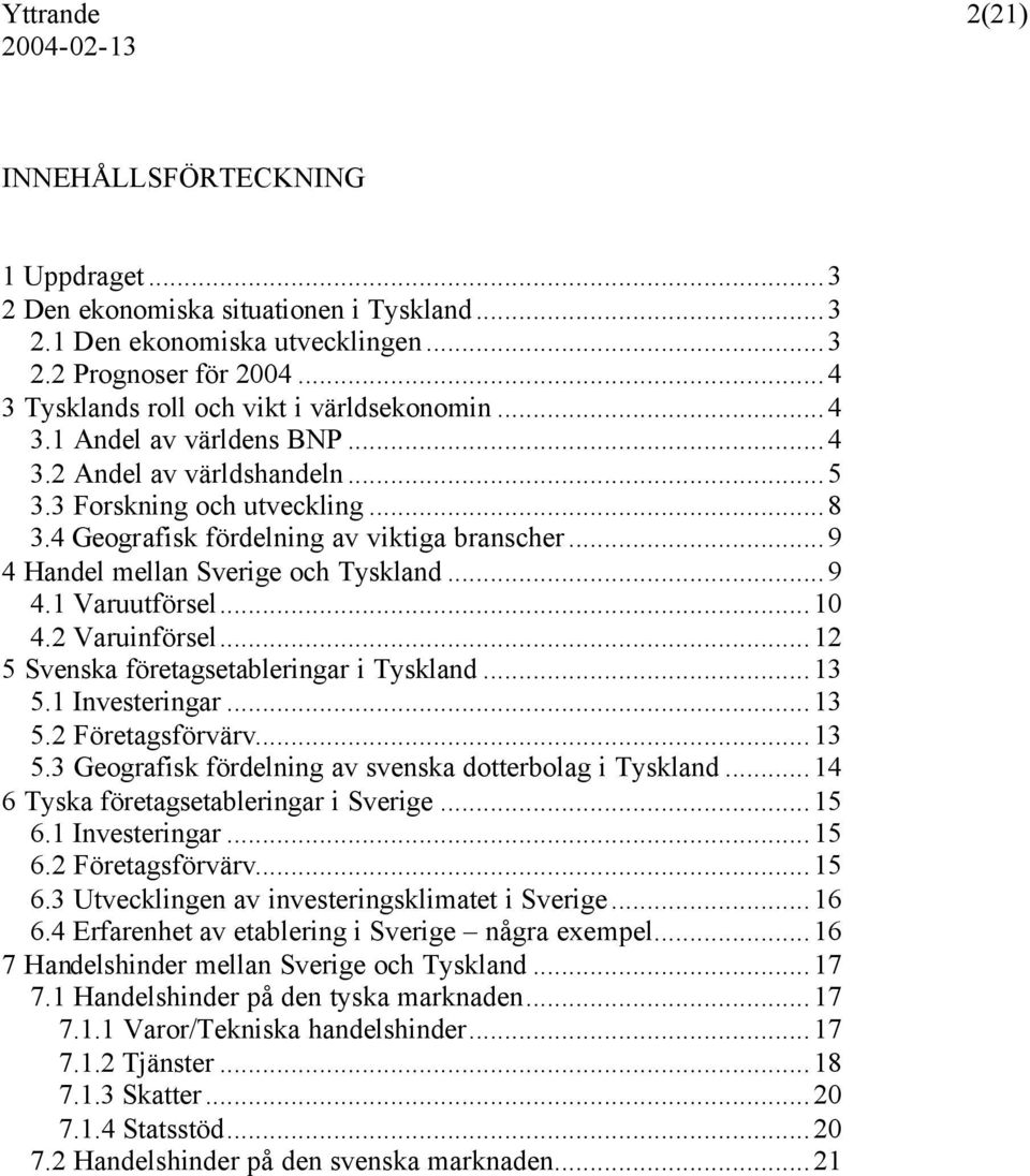 ..10 4.2 Varuinförsel...12 5 Svenska företagsetableringar i Tyskland...13 5.1 Investeringar...13 5.2 Företagsförvärv...13 5.3 Geografisk fördelning av svenska dotterbolag i Tyskland.