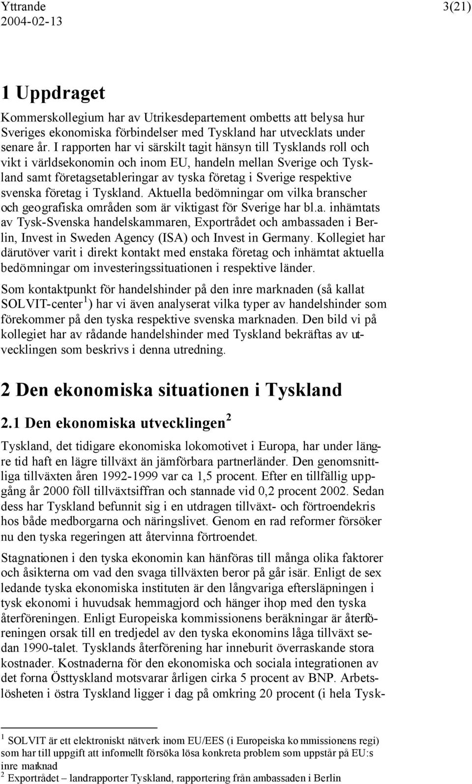 svenska företag i Tyskland. Aktuella bedömningar om vilka branscher och geografiska områden som är viktigast för Sverige har bl.a. inhämtats av Tysk-Svenska handelskammaren, Exportrådet och ambassaden i Berlin, Invest in Sweden Agency (ISA) och Invest in Germany.