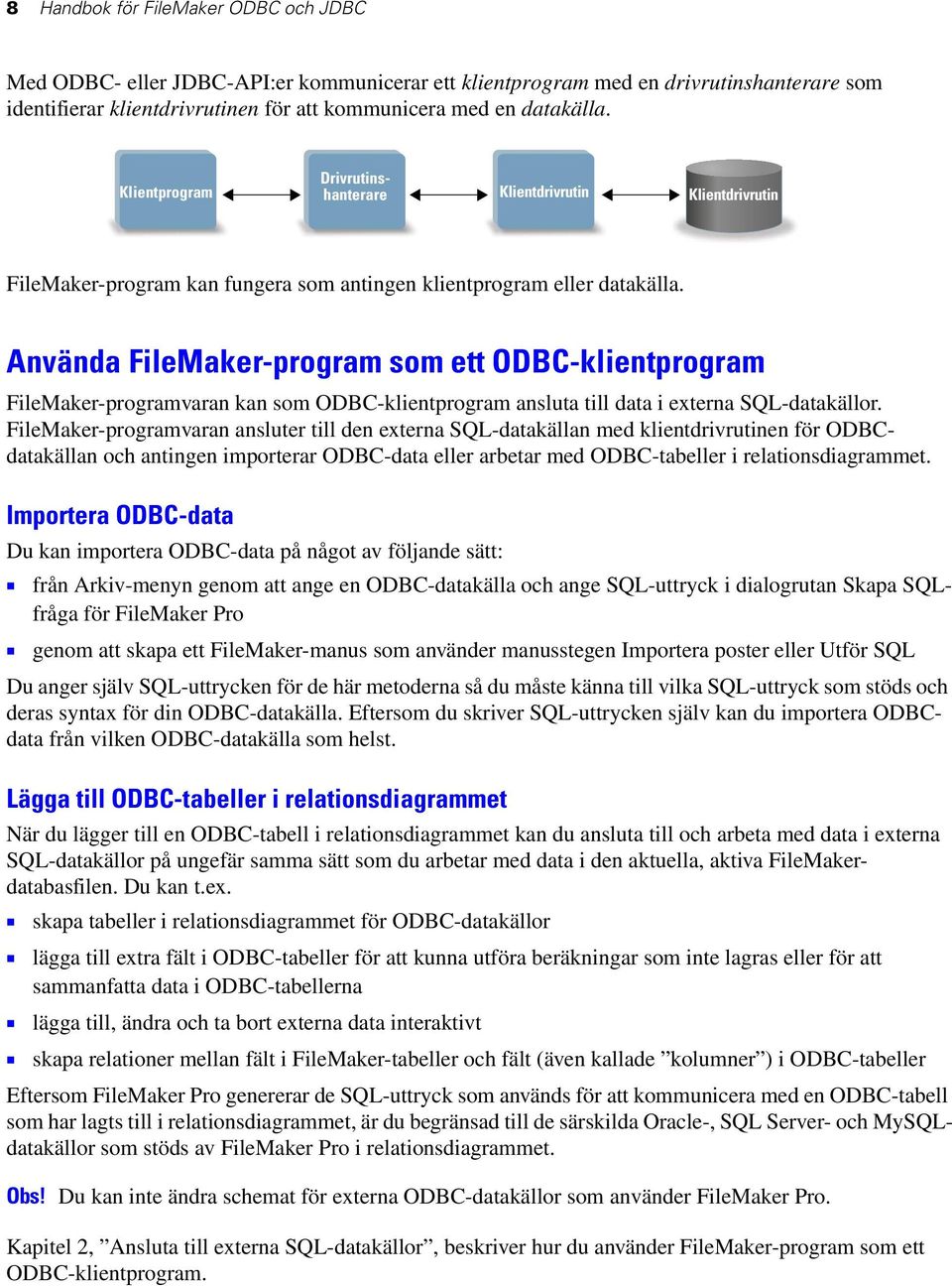 Använda FileMaker-program som ett ODBC-klientprogram FileMaker-programvaran kan som ODBC-klientprogram ansluta till data i externa SQL-datakällor.