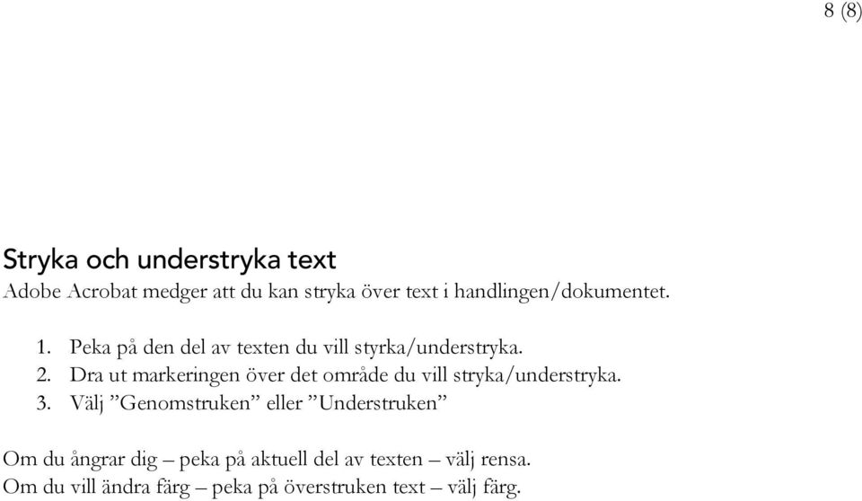 Dra ut markeringen över det område du vill stryka/understryka. 3.