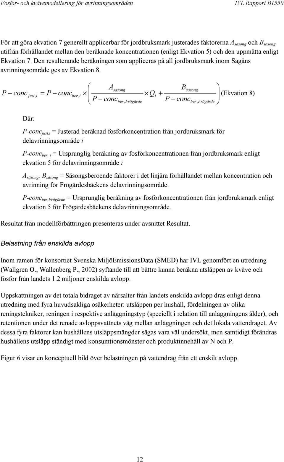 P conc just Där: Asäsong Bsäsong, i = P concber, i Q + i (Ekvation 8) P concber, Frögärde P concber, Frögärde P-conc just,i = Justerad beräknad fosforkoncentration från jordbruksmark för