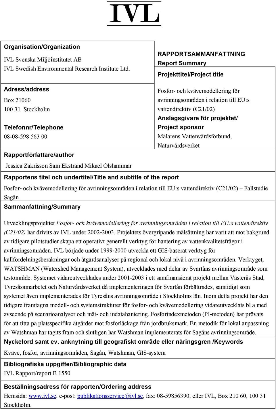 för avrinningsområden i relation till EU:s vattendirektiv (C21/02) Anslagsgivare för projektet/ Project sponsor Mälarens Vattenvårdsförbund, Naturvårdsverket Jessica Zakrisson Sam Ekstrand Mikael