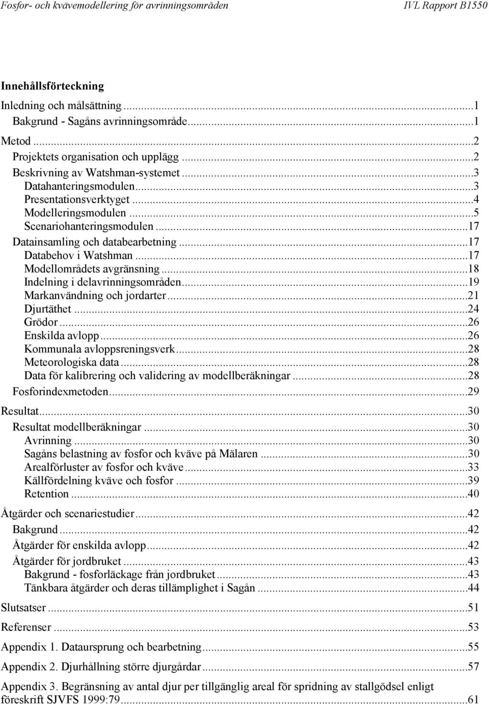 ..18 Indelning i delavrinningsområden...19 Markanvändning och jordarter...21 Djurtäthet...24 Grödor...26 Enskilda avlopp...26 Kommunala avloppsreningsverk...28 Meteorologiska data.