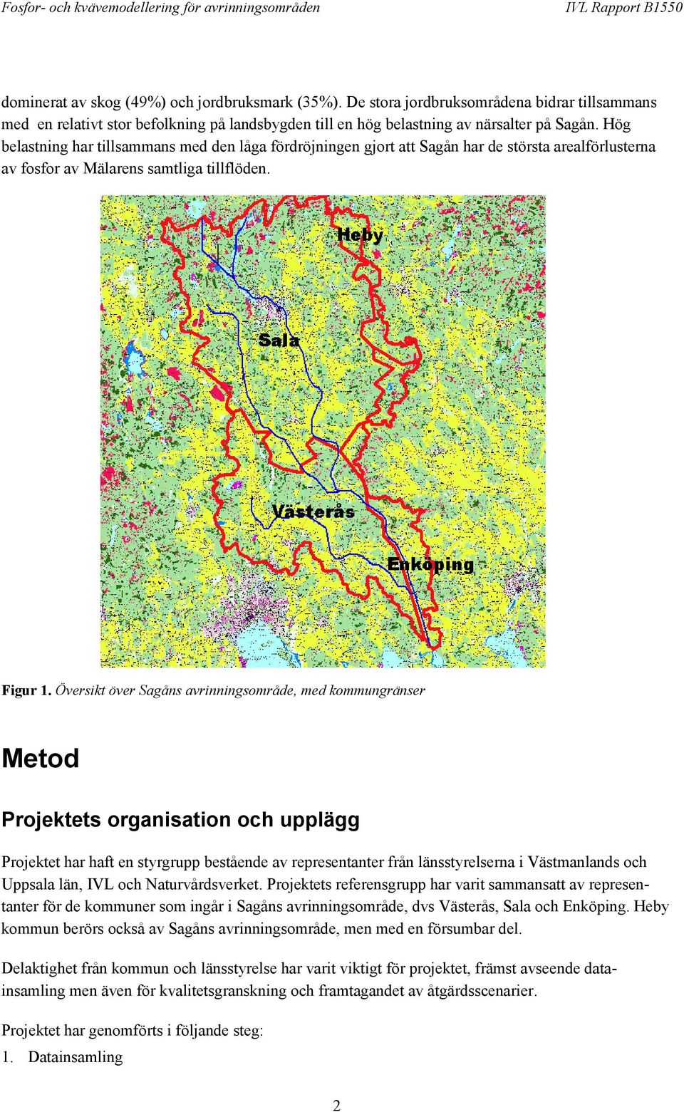 Översikt över Sagåns avrinningsområde, med kommungränser Metod Projektets organisation och upplägg Projektet har haft en styrgrupp bestående av representanter från länsstyrelserna i Västmanlands och