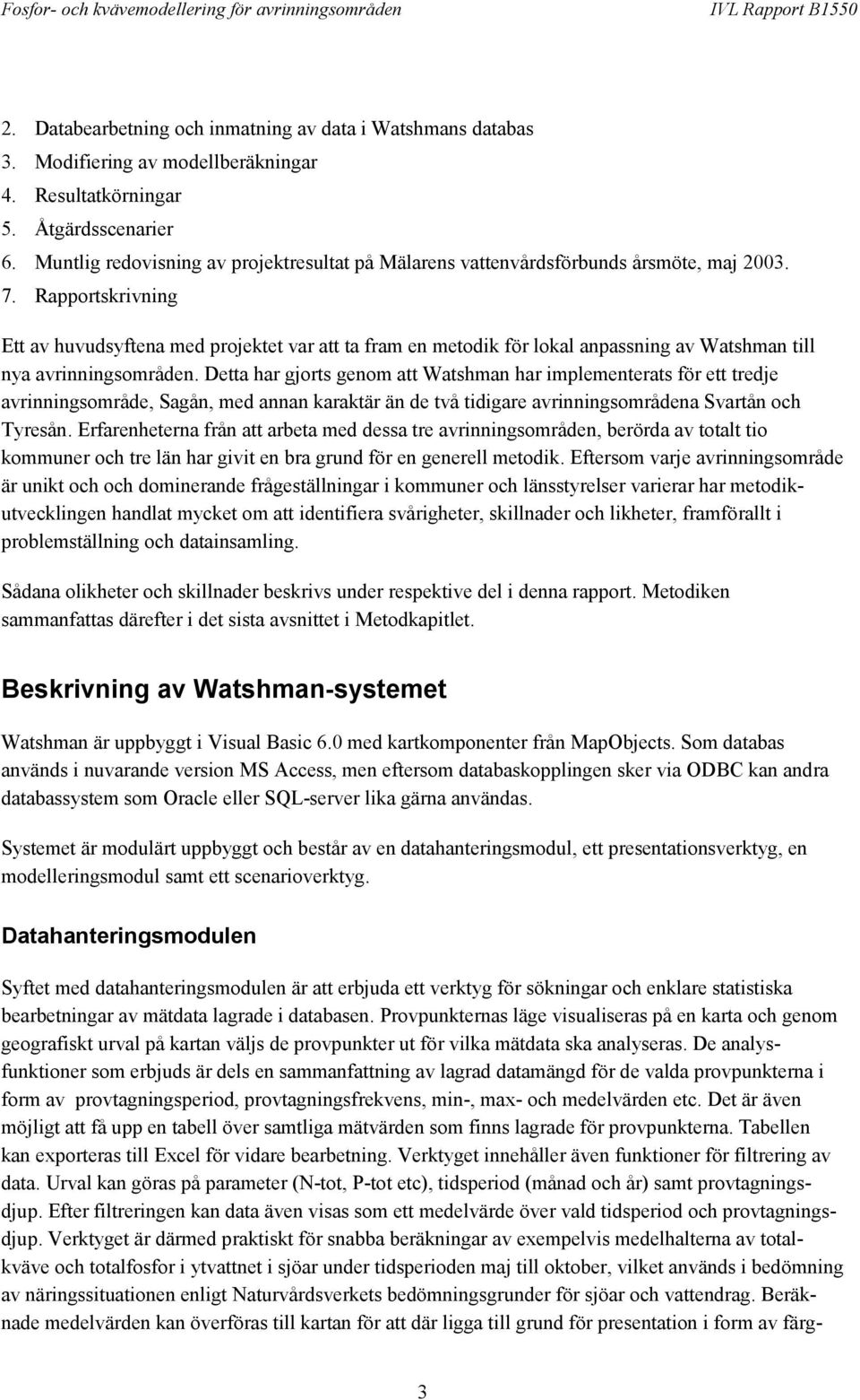 Rapportskrivning Ett av huvudsyftena med projektet var att ta fram en metodik för lokal anpassning av Watshman till nya avrinningsområden.