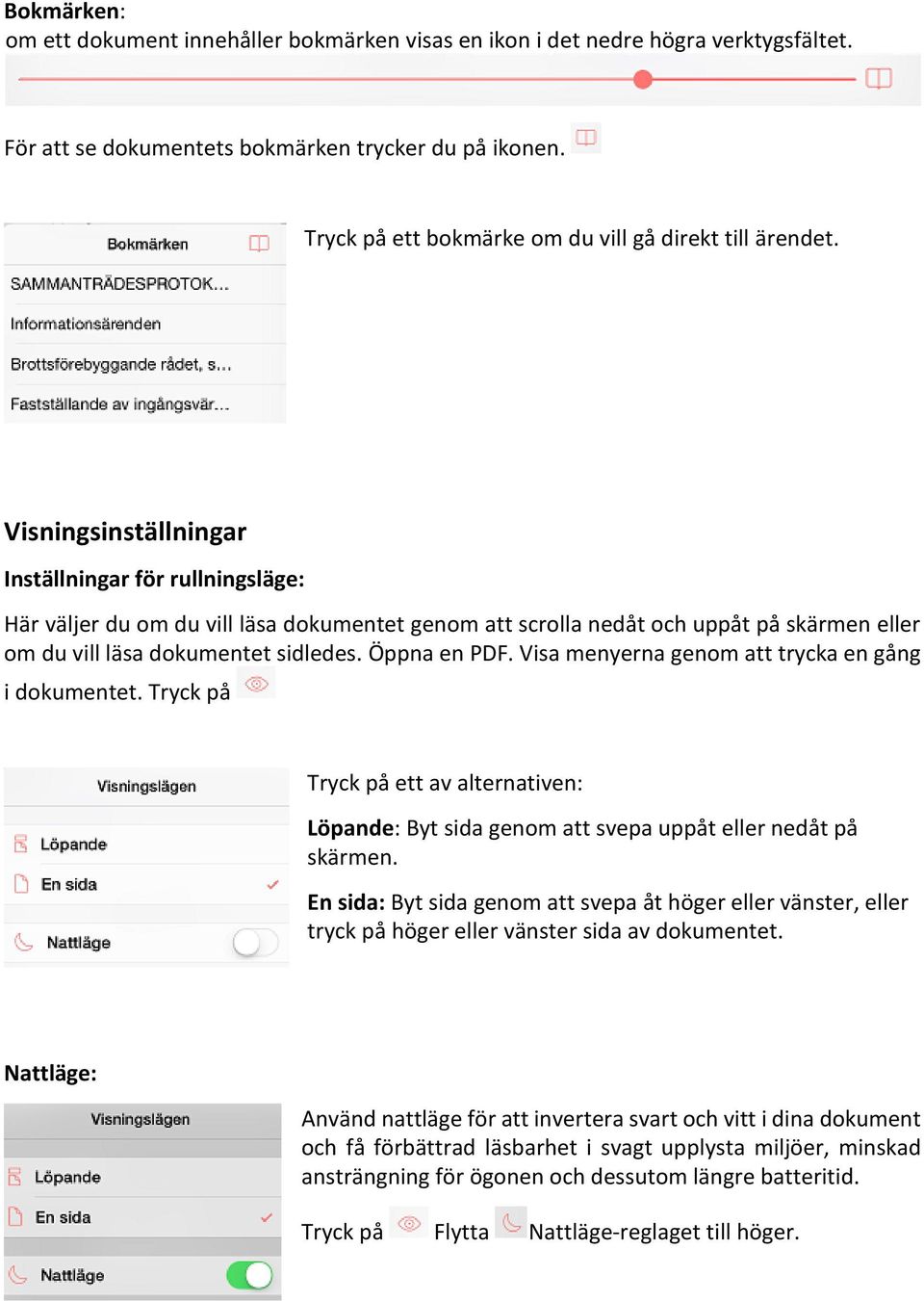 Visningsinställningar Inställningar för rullningsläge: Här väljer du om du vill läsa dokumentet genom att scrolla nedåt och uppåt på skärmen eller om du vill läsa dokumentet sidledes. Öppna en PDF.