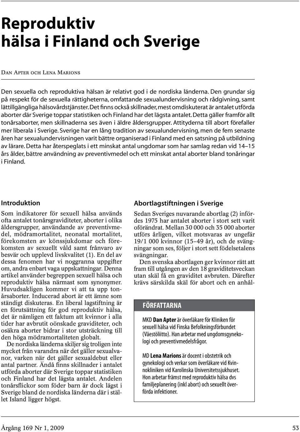 Det finns också skillnader, mest omdiskuterat är antalet utförda aborter där Sverige toppar statistiken och Finland har det lägsta antalet.