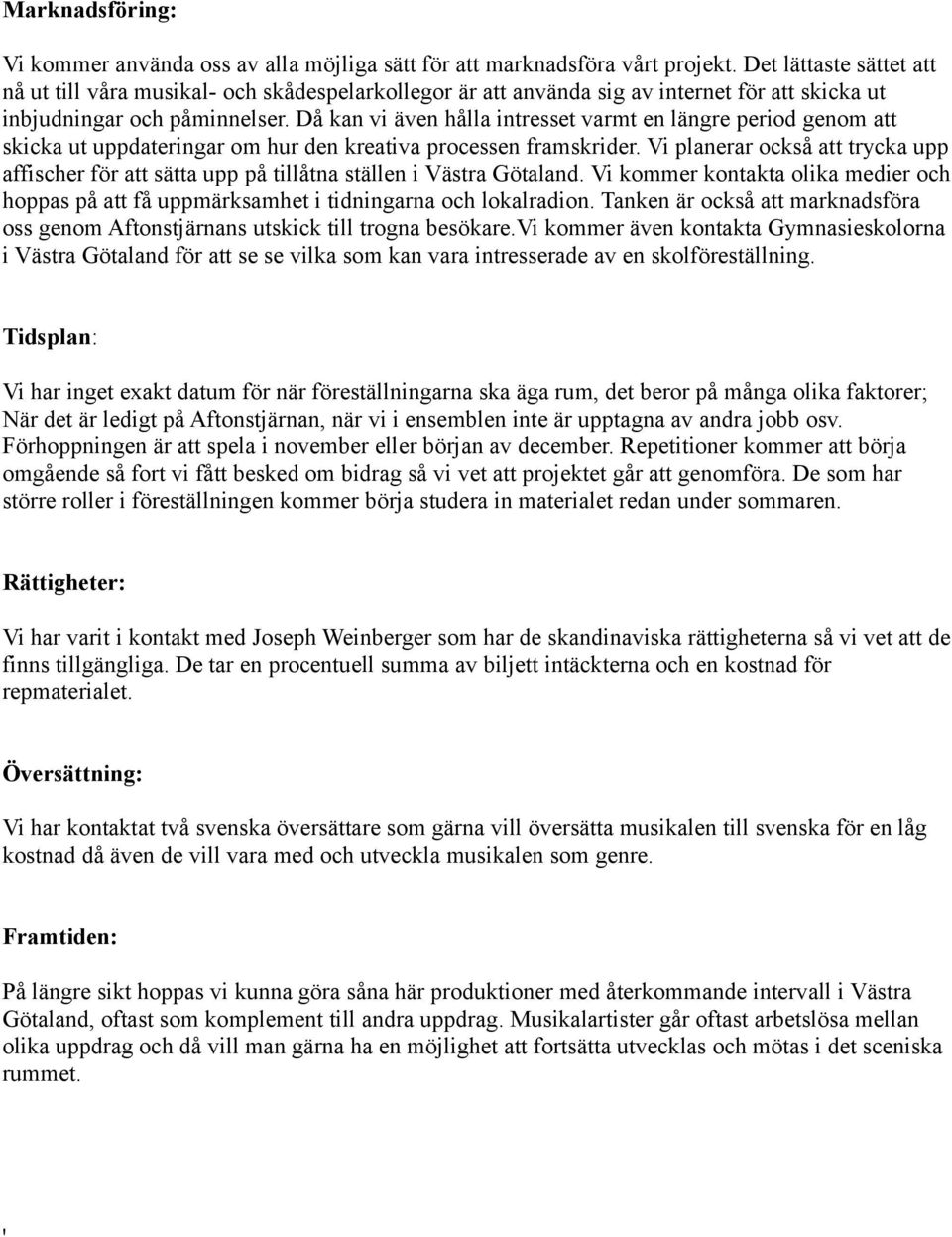 Då kan vi även hålla intresset varmt en längre period genom att skicka ut uppdateringar om hur den kreativa processen framskrider.