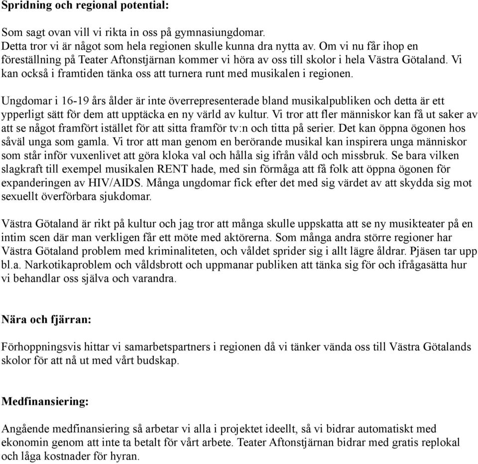 Ungdomar i 16-19 års ålder är inte överrepresenterade bland musikalpubliken och detta är ett ypperligt sätt för dem att upptäcka en ny värld av kultur.