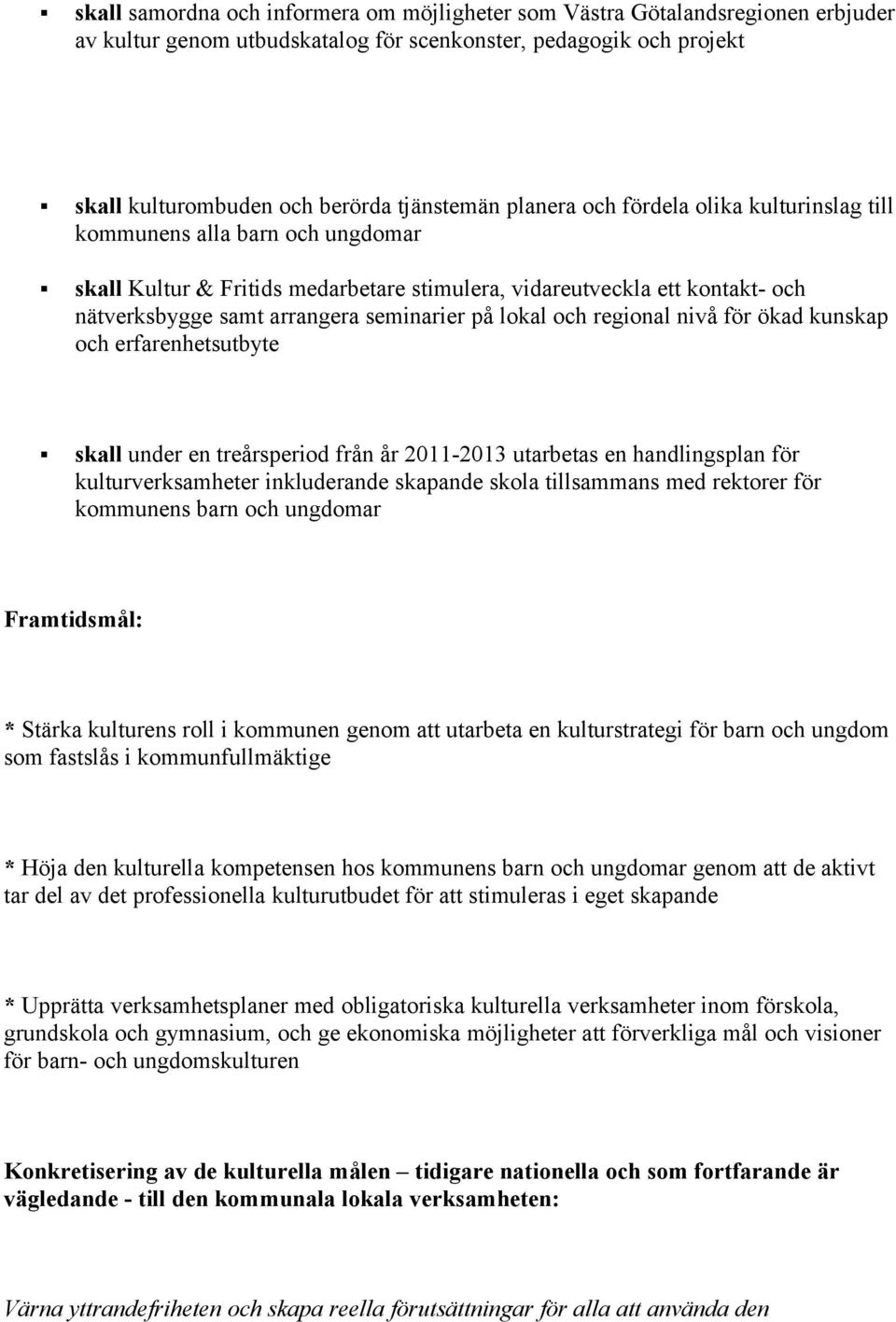 lokal och regional nivå för ökad kunskap och erfarenhetsutbyte skall under en treårsperiod från år 2011-2013 utarbetas en handlingsplan för kulturverksamheter inkluderande skapande skola tillsammans