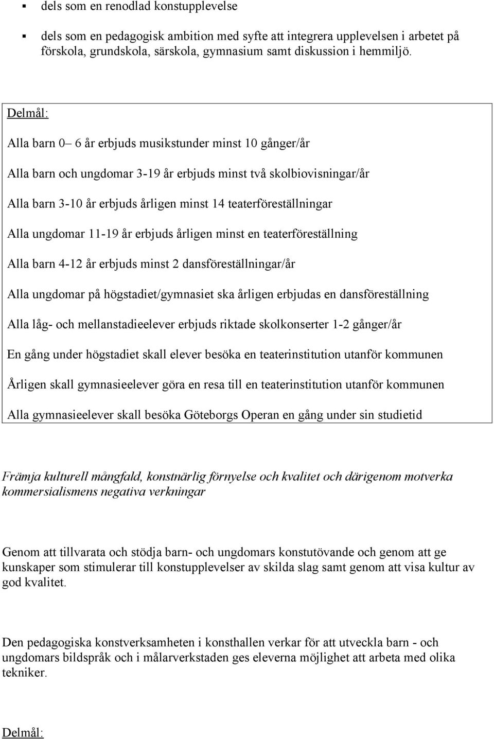 ungdomar 11-19 år erbjuds årligen minst en teaterföreställning Alla barn 4-12 år erbjuds minst 2 dansföreställningar/år Alla ungdomar på högstadiet/gymnasiet ska årligen erbjudas en dansföreställning