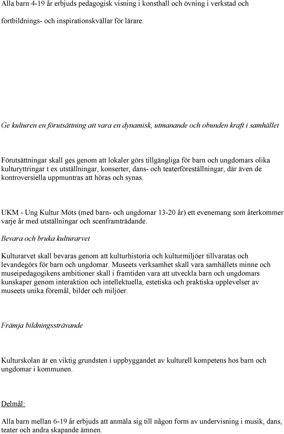 ex utställningar, konserter, dans- och teaterföreställningar, där även de kontroversiella uppmuntras att höras och synas.