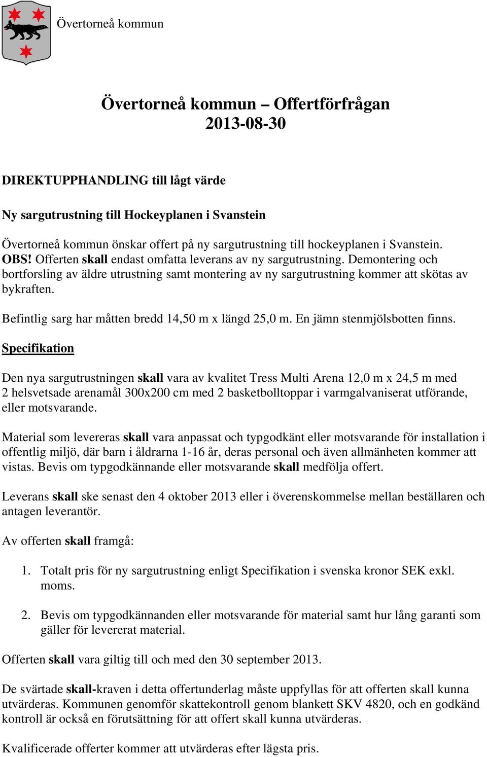 Befintlig sarg har måtten bredd 14,50 m x längd 25,0 m. En jämn stenmjölsbotten finns.