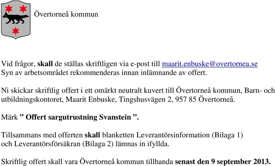 Ni skickar skriftlig offert i ett omärkt neutralt kuvert till Övertorneå kommun, Barn- och utbildningskontoret, Maarit Enbuske, Tingshusvägen