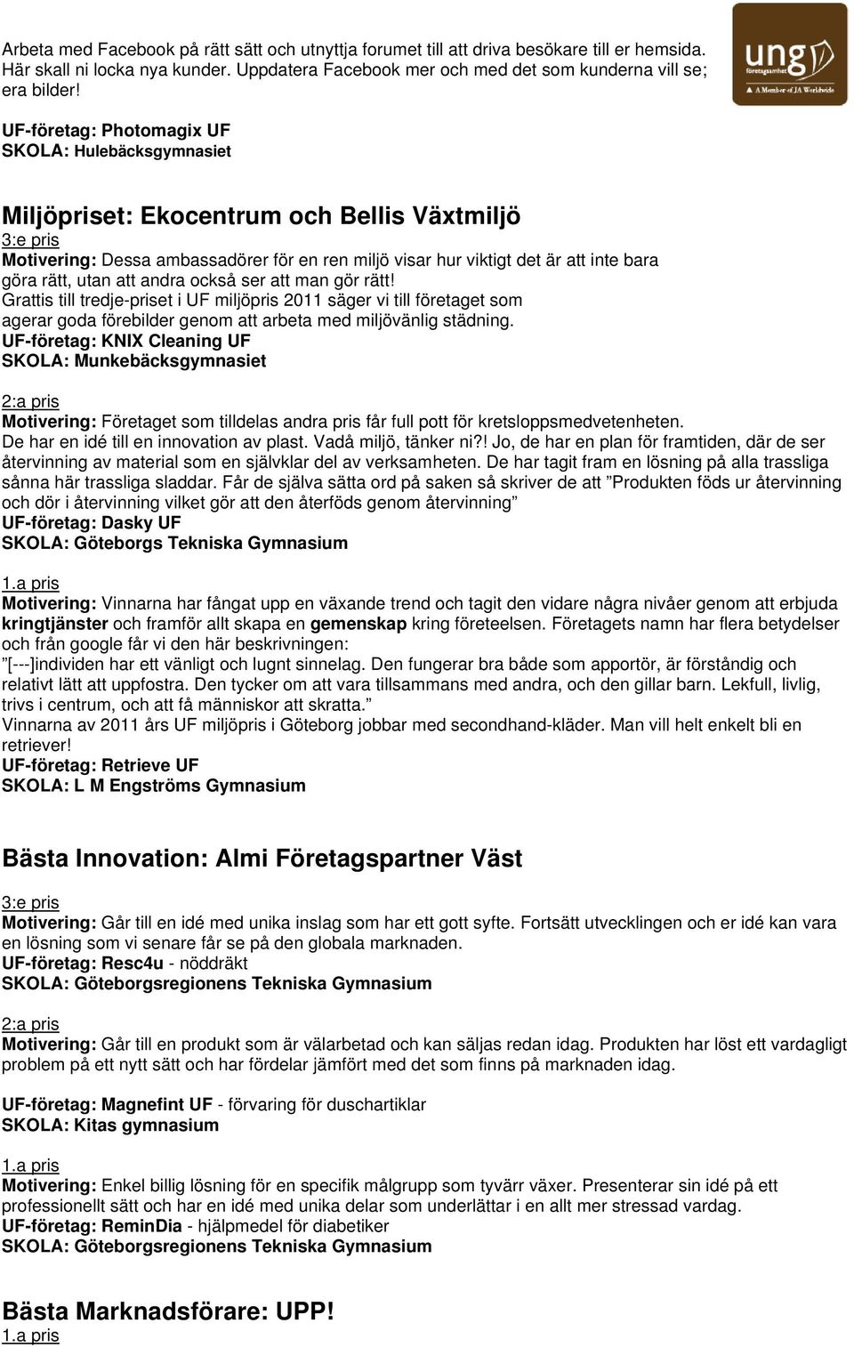 också ser att man gör rätt! Grattis till tredje-priset i UF miljöpris 2011 säger vi till företaget som agerar goda förebilder genom att arbeta med miljövänlig städning.