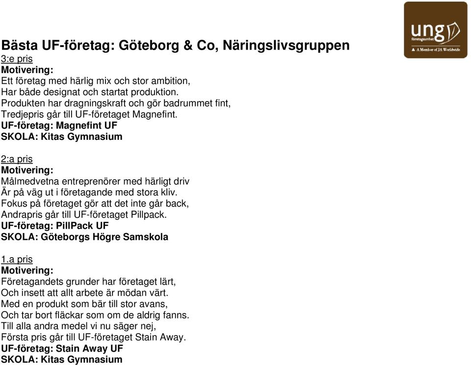 UF-företag: Magnefint UF Målmedvetna entreprenörer med härligt driv Är på väg ut i företagande med stora kliv.