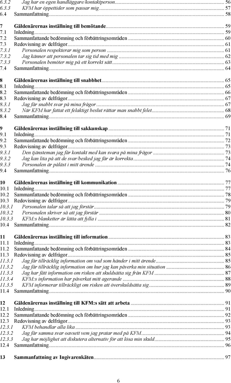 .. 62 7.3.3 Personalen bemöter mig på ett korrekt sätt... 63 7.4 Sammanfattning... 64 8 Gäldenärernas inställning till snabbhet... 65 8.1 Inledning... 65 8.2 Sammanfattande bedömning och förbättringsområden.