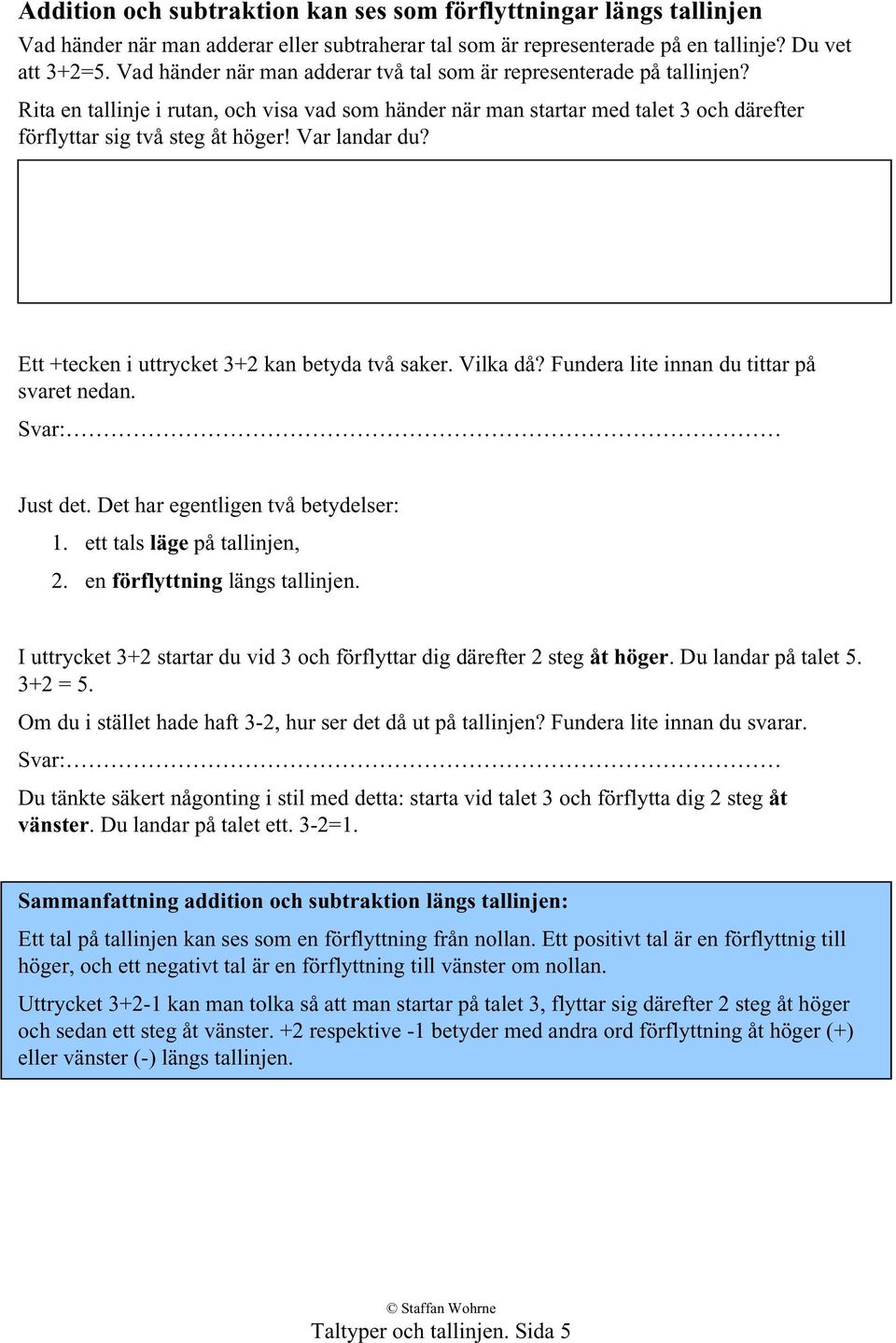 Var landar du? Ett +tecken i uttrycket 3+2 kan betyda två saker. Vilka då? Fundera lite innan du tittar på svaret nedan. Svar: Just det. Det har egentligen två betydelser: 1.