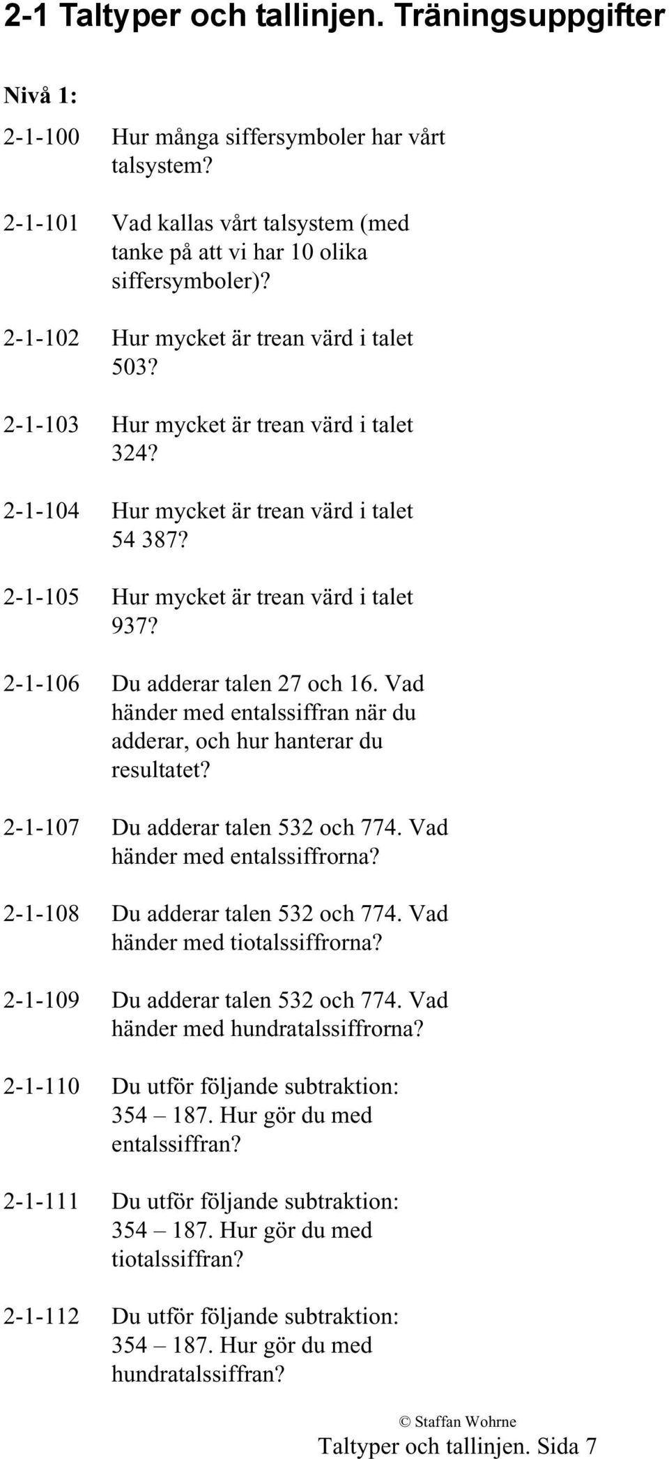 2-1-106 Du adderar talen 27 och 16. Vad händer med entalssiffran när du adderar, och hur hanterar du resultatet? 2-1-107 Du adderar talen 532 och 774. Vad händer med entalssiffrorna?