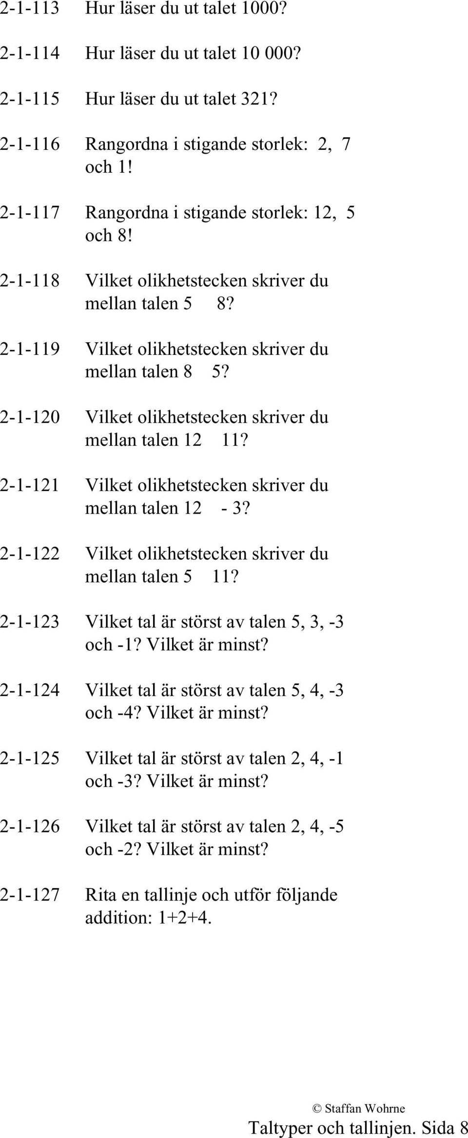 2-1-120 Vilket olikhetstecken skriver du mellan talen 12 11? 2-1-121 Vilket olikhetstecken skriver du mellan talen 12-3? 2-1-122 Vilket olikhetstecken skriver du mellan talen 5 11?