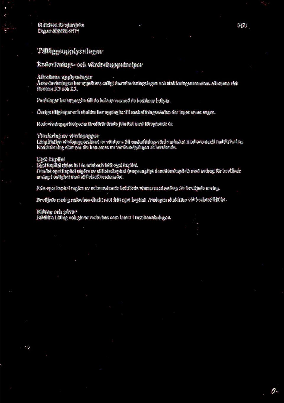 Redovisningsprinciperna ar oforandrade jamfort med foregaende ar. Vardering av vardepapper Langfristiga vardepappersinnehav varderas till anskaffningsvarde minskat med eventuell nedskrivning.