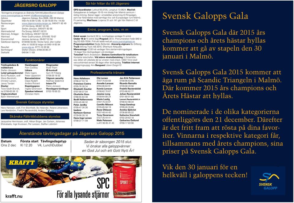 se, 00- VD Ulf Hörnberg, 0- Sport Stefan Jönsson, 00-0 Marknadschef Pia Skoog, 00-0 Marknad, Anläggn Bo Gillborg, 00-0 Marknad Peter Gudmundson, 00-0 Ekonomichef Jessica Jankerup, 0- Gästboxar