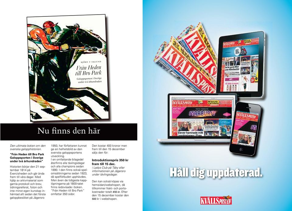 Med hjälp av arkivmaterial som gamla protokoll och brev, tidningsreferat, foton och inte minst egen kunskap inhämtad allt sedan det första galoppbesöket på Jägersro 0, har författaren kunnat ge en
