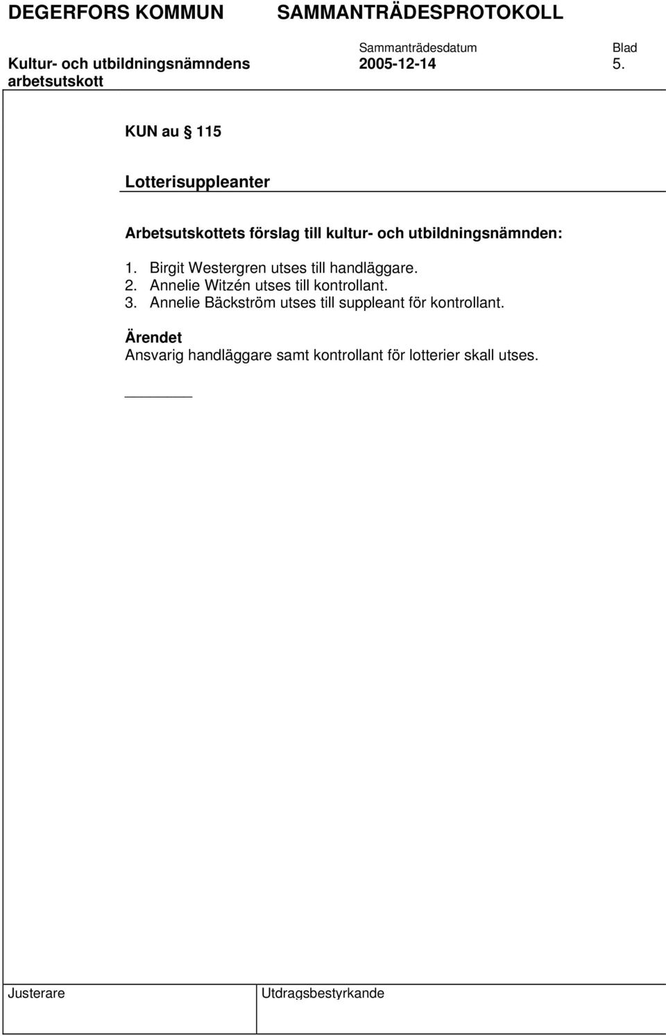 utbildningsnämnden: 1. Birgit Westergren utses till handläggare. 2.