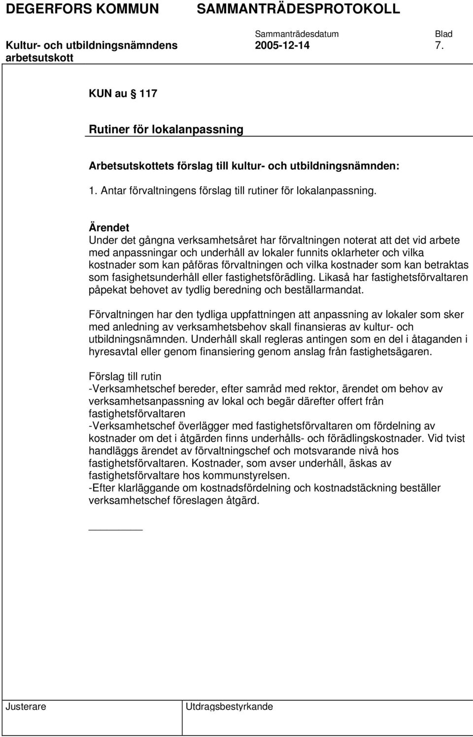 Under det gångna verksamhetsåret har förvaltningen noterat att det vid arbete med anpassningar och underhåll av lokaler funnits oklarheter och vilka kostnader som kan påföras förvaltningen och vilka