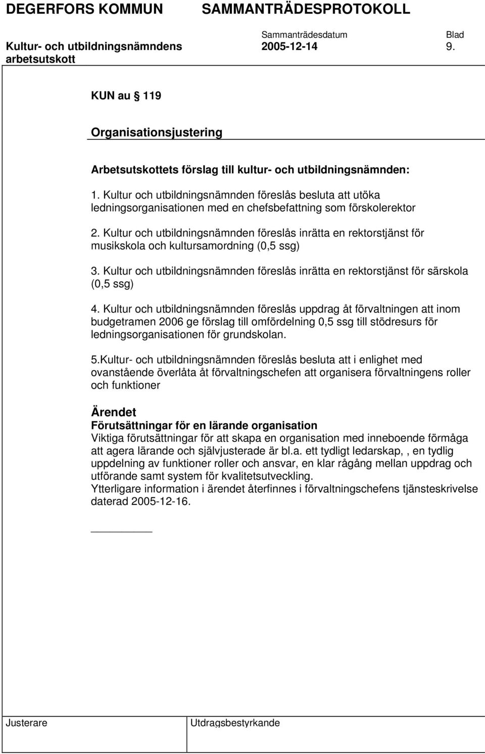 Kultur och utbildningsnämnden föreslås inrätta en rektorstjänst för musikskola och kultursamordning (0,5 ssg) 3.