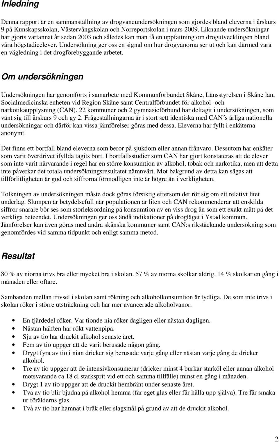 Undersökning ger oss en signal om hur drogvanorna ser ut och kan därmed vara en vägledning i det drogförebyggande arbetet.