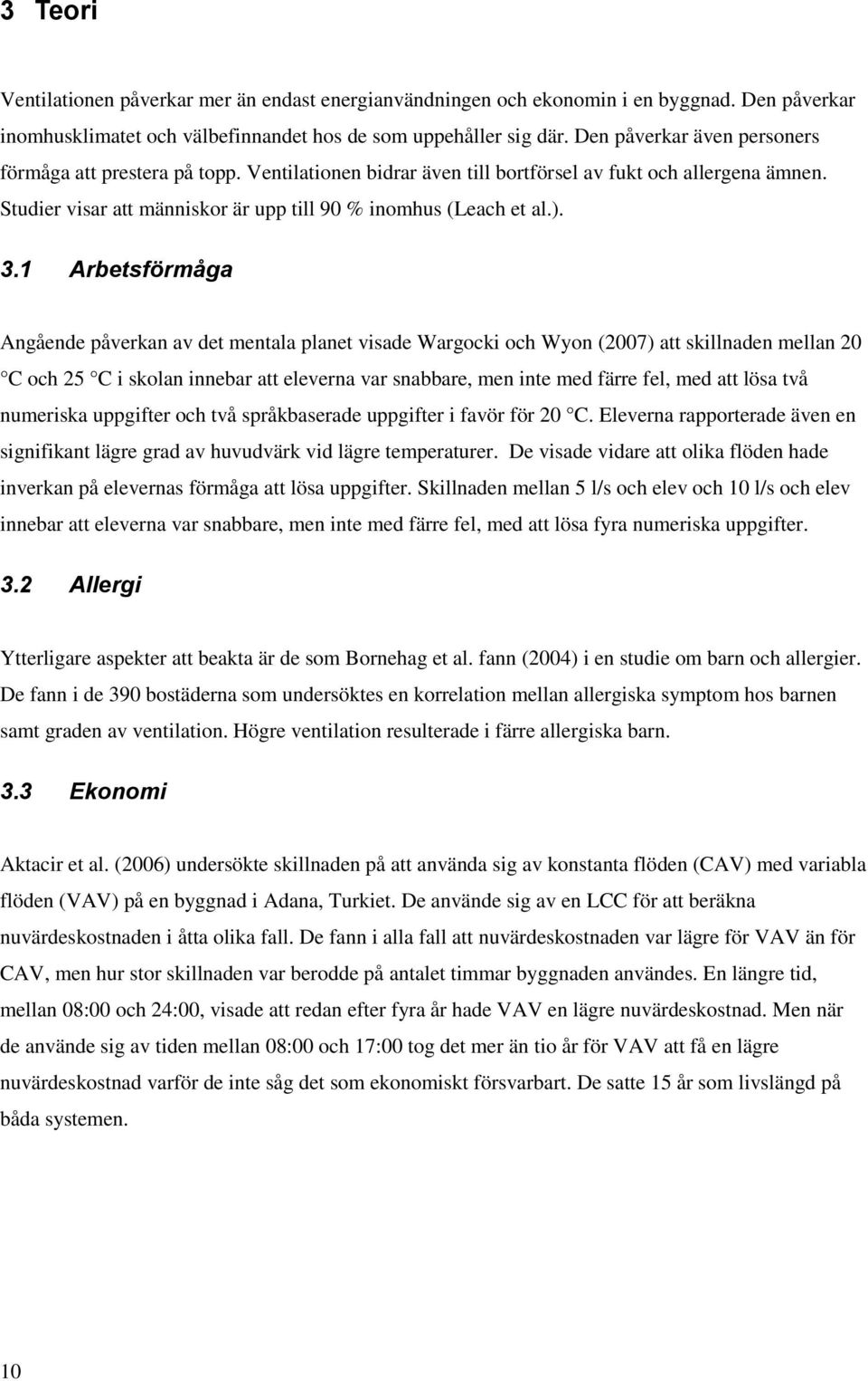 1 Arbetsförmåga Angående påverkan av det mentala planet visade Wargocki och Wyon (2007) att skillnaden mellan 20 C och 25 C i skolan innebar att eleverna var snabbare, men inte med färre fel, med att