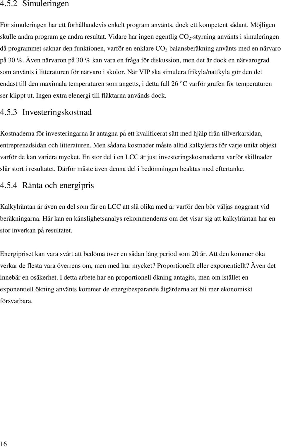 Även närvaron på 30 % kan vara en fråga för diskussion, men det är dock en närvarograd som använts i litteraturen för närvaro i skolor.