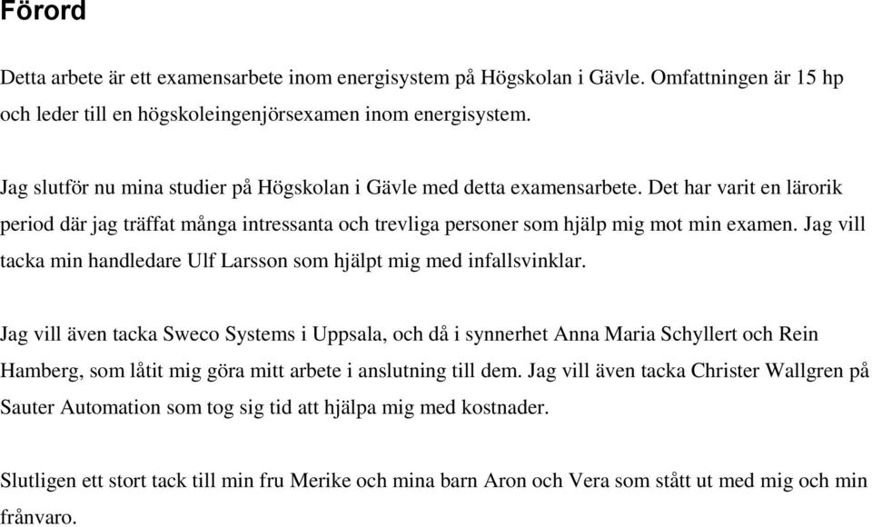 Jag vill tacka min handledare Ulf Larsson som hjälpt mig med infallsvinklar.