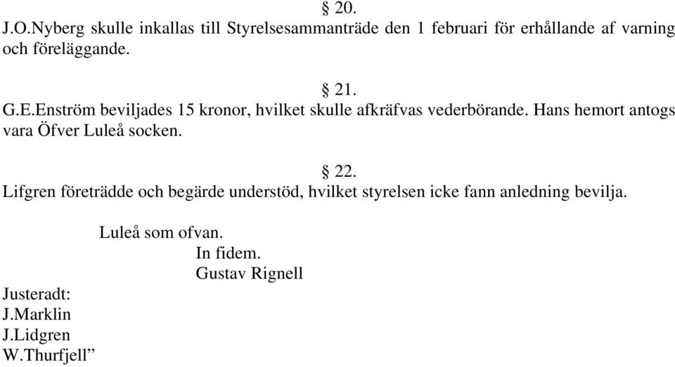 föreläggande. 21. G.E.Enström beviljades 15 kronor, hvilket skulle afkräfvas vederbörande.