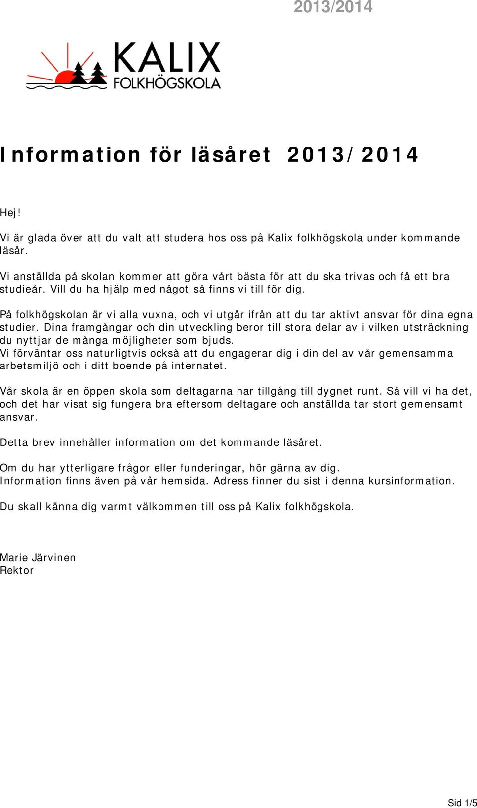 På folkhögskolan är vi alla vuxna, och vi utgår ifrån att du tar aktivt ansvar för dina egna studier.