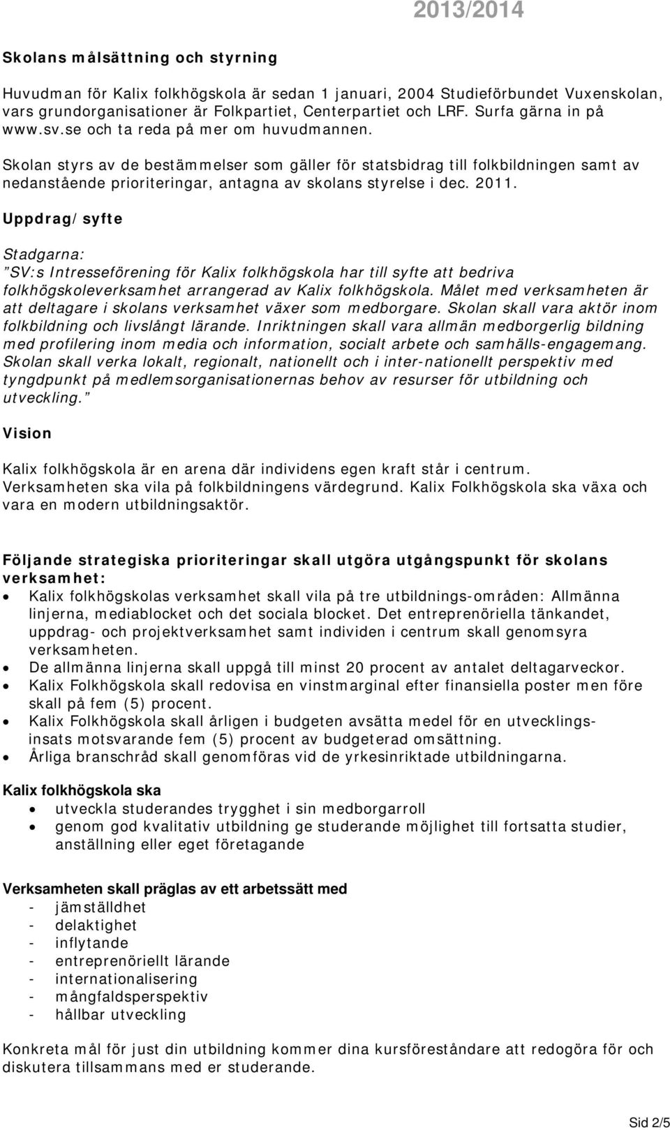 Skolan styrs av de bestämmelser som gäller för statsbidrag till folkbildningen samt av nedanstående prioriteringar, antagna av skolans styrelse i dec. 2011.