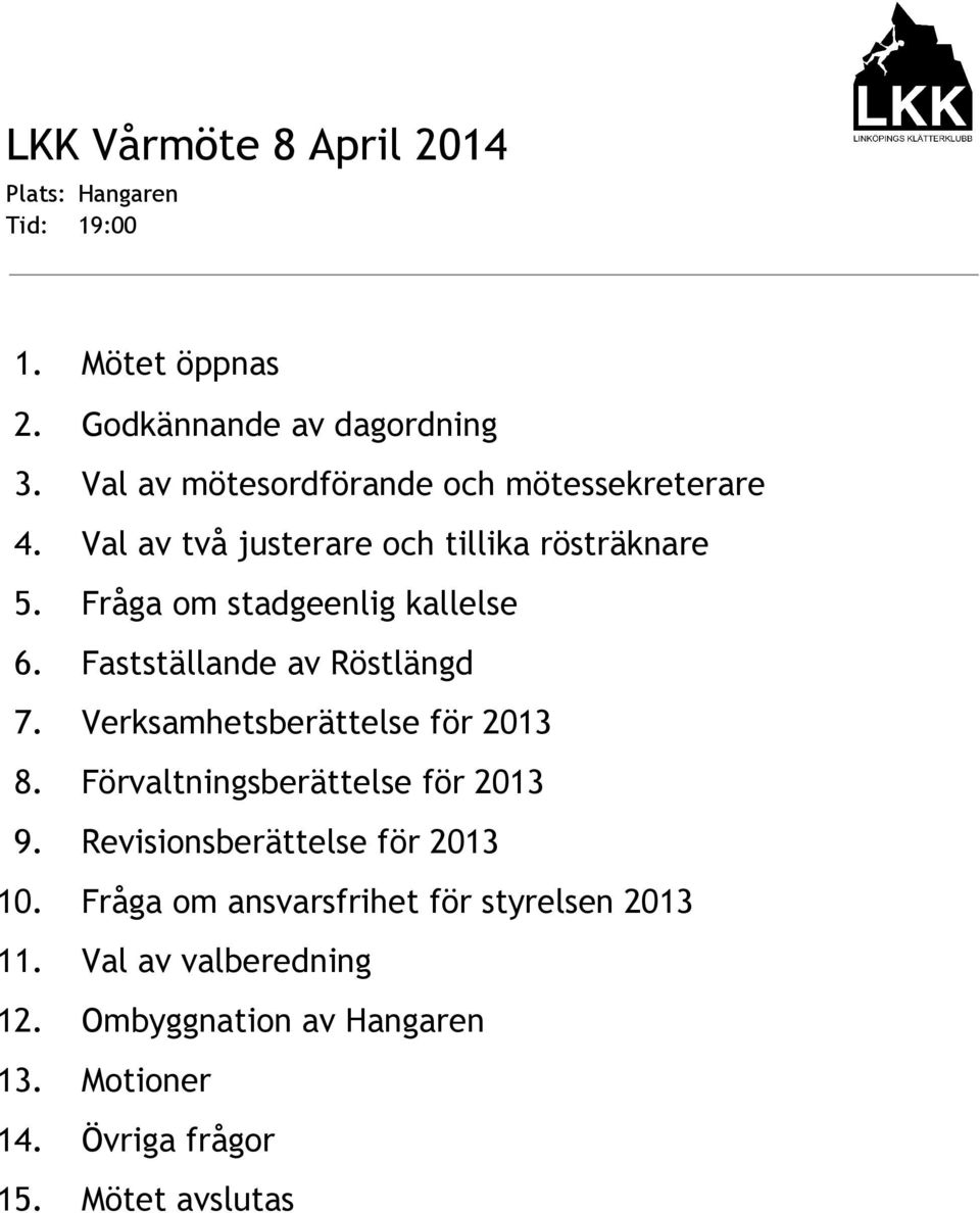 Fråga om stadgeenlig kallelse 6. Fastställande av Röstlängd 7. Verksamhetsberättelse för 2013 8.