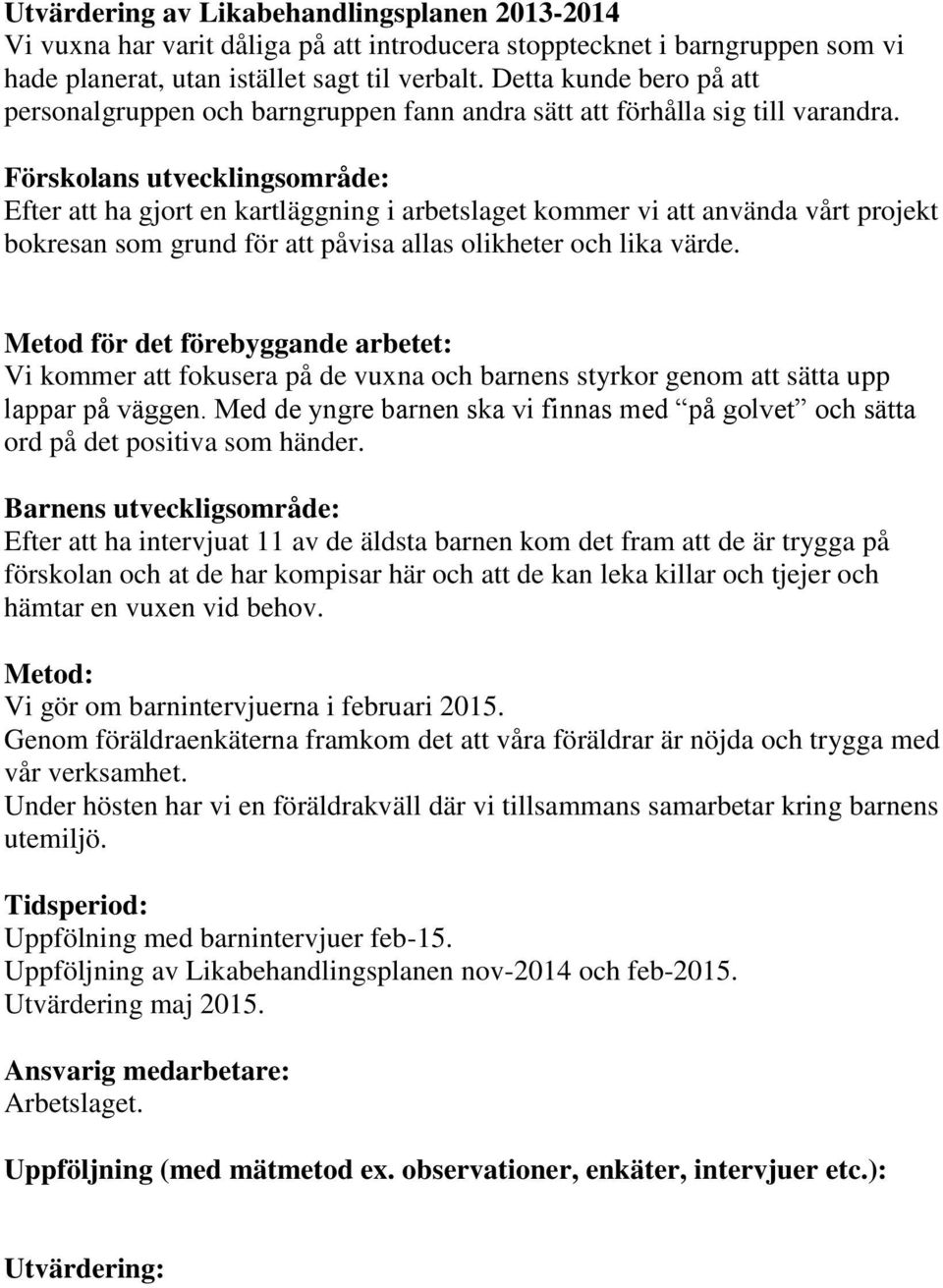 Förskolans utvecklingsområde: Efter att ha gjort en kartläggning i arbetslaget kommer vi att använda vårt projekt bokresan som grund för att påvisa allas olikheter och lika värde.