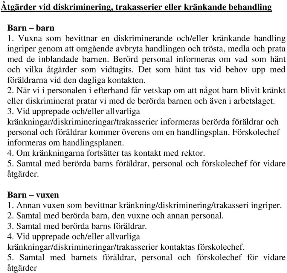 Berörd personal informeras om vad som hänt och vilka åtgärder som vidtagits. Det som hänt tas vid behov upp med föräldrarna vid den dagliga kontakten. 2.