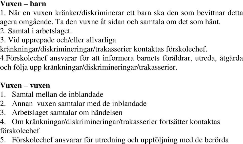 Förskolechef ansvarar för att informera barnets föräldrar, utreda, åtgärda och följa upp kränkningar/diskrimineringar/trakasserier. Vuxen vuxen 1.