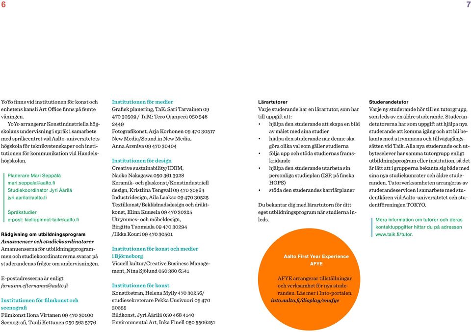 Handelshögskolan. Planerare Mari Seppälä mari.seppala@aalto.fi Studiekoordinator Jyri Äärilä jyri.aarila@aalto.fi Språkstudier e-post: kieliopinnot-taik@aalto.