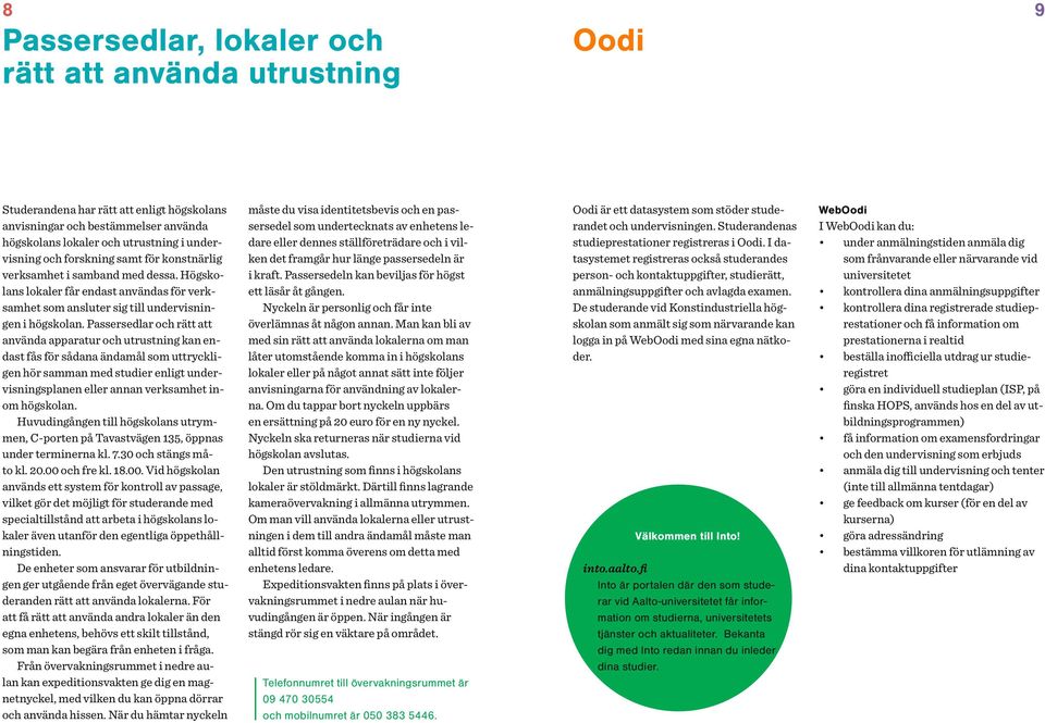 Passersedlar och rätt att använda apparatur och utrustning kan endast fås för sådana ändamål som uttryckligen hör samman med studier enligt undervisningsplanen eller annan verksamhet inom högskolan.