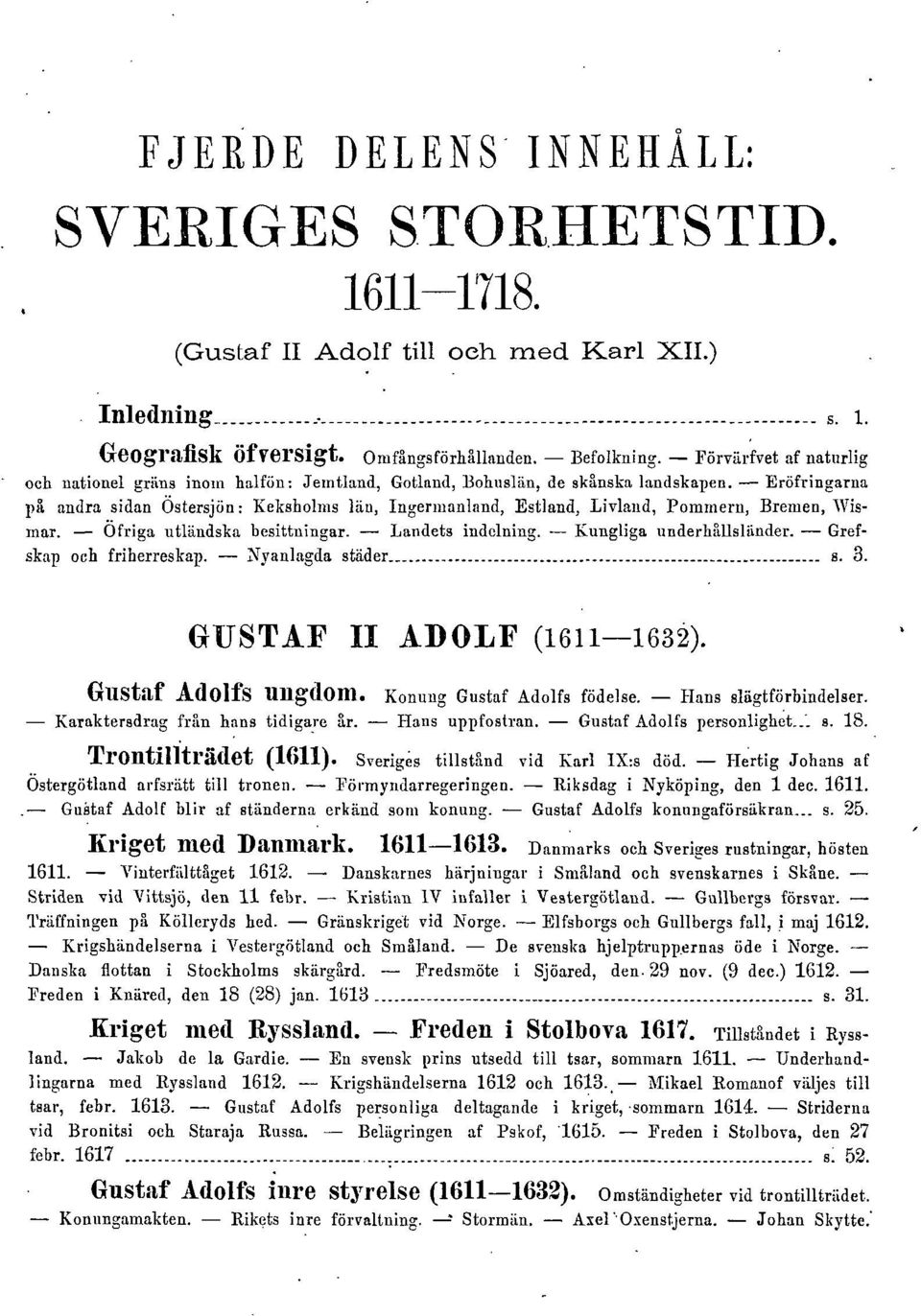 Eröfringarna på andra sidan Östersjön: Keltsholms län, Ingermanland, Estland, Livland, Pommern, Bremen, Wismar. Ofriga utländska besittningar. Landets indelning. Kungliga underhällsländer.