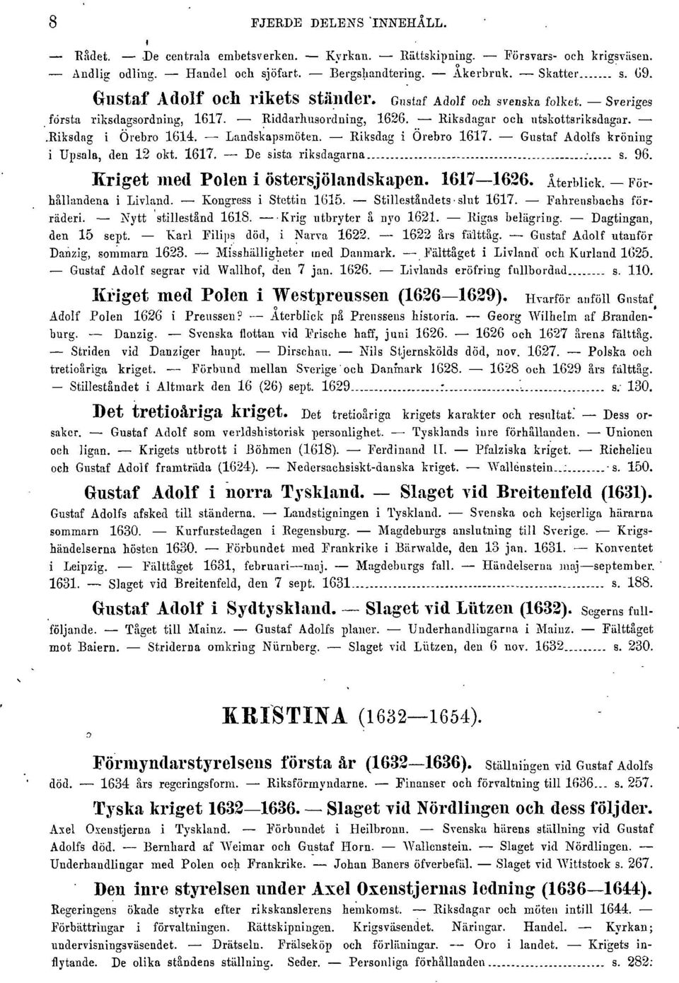 Landskapsmöten. Riksdag i Örebro 1617. Gustaf Adolfs kröning i Upsala, den 12 okt. 1617. De sista riksdagarna. s. 96. Kriget med Polen i östersjölandskapen. 1617 1626. Återblick.