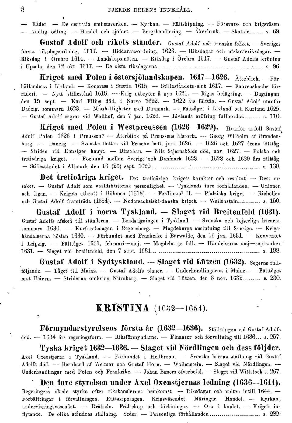 Landskapsmöten. Riksdag i Örebro 1617. Gustaf Adolfs kröning i Upsala, den 12 okt. 1617. De sista riksdagarna. s. 96. Kriget med Polen i östersjölandskapen. 1617 1626. Återblick.