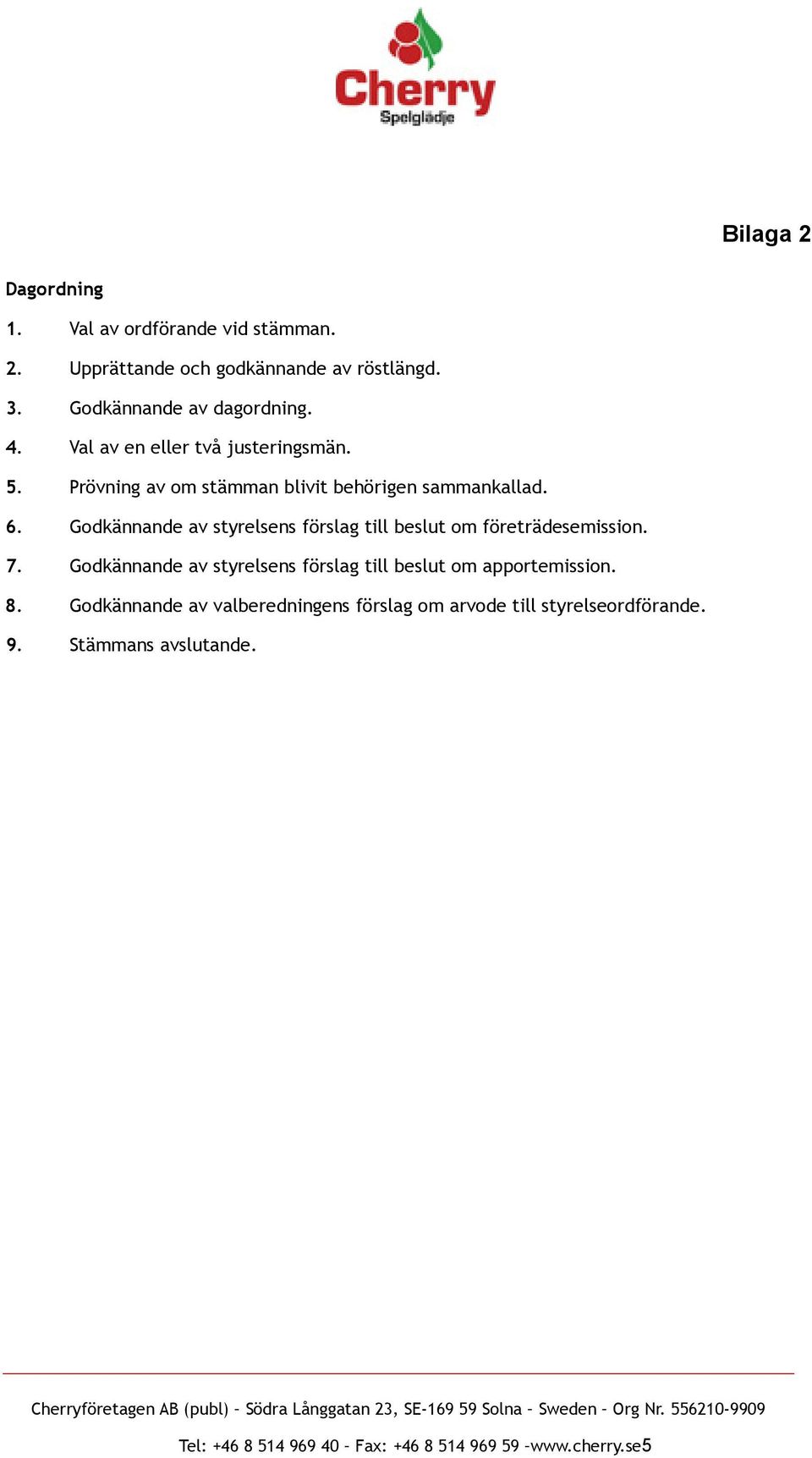 Godkännande av styrelsens förslag till beslut om företrädesemission. 7.