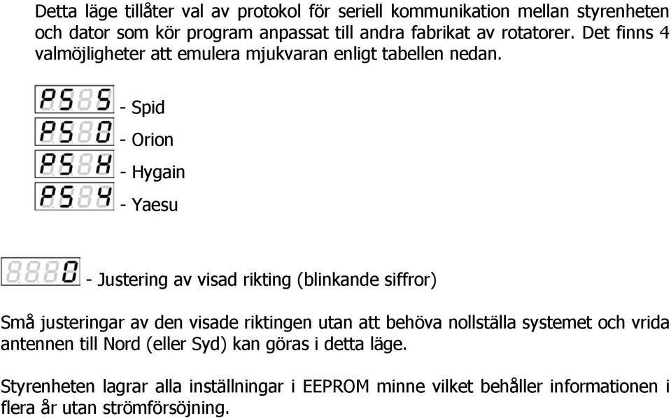 - Spid - Orion - Hygain - Yaesu - Justering av visad rikting (blinkande siffror) Små justeringar av den visade riktingen utan att behöva